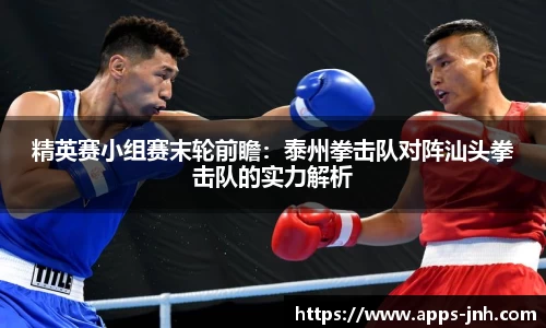 精英赛小组赛末轮前瞻：泰州拳击队对阵汕头拳击队的实力解析