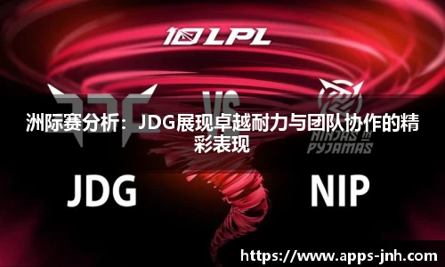 洲际赛分析：JDG展现卓越耐力与团队协作的精彩表现